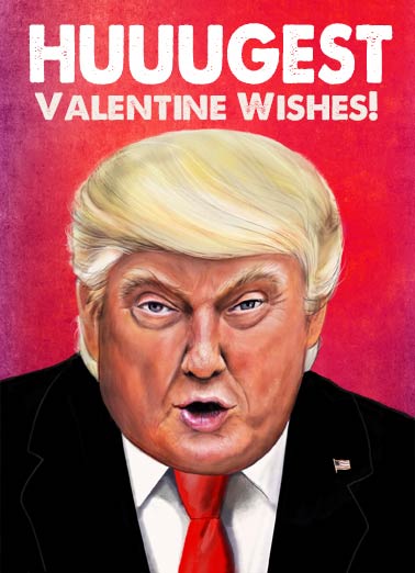 Hugest Val Wishes Funny Valentine's Day Card Funny Political The Donald's Huge Valentine Wish | president, donald, trump, huge, val, hearts, funny, political But it's only one day... SAD! (And trust me, he knows sad.)